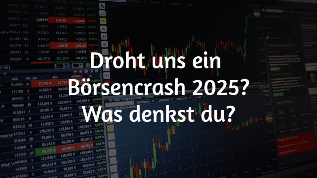 Was glaubst du? Droht uns ein Börsencrash 2025?